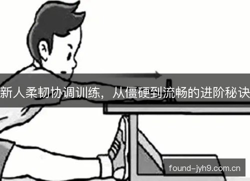 新人柔韧协调训练,从僵硬到流畅的进阶秘诀 新人柔韧协调训练,从僵硬到流畅的进阶秘诀
